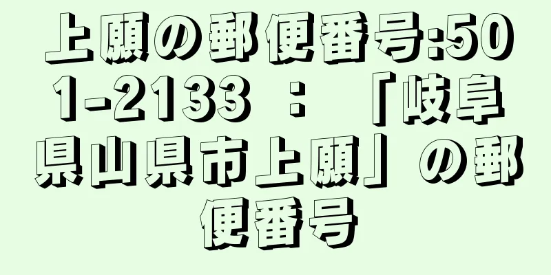 上願の郵便番号:501-2133 ： 「岐阜県山県市上願」の郵便番号