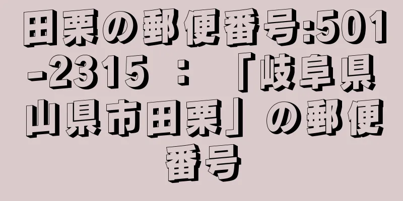 田栗の郵便番号:501-2315 ： 「岐阜県山県市田栗」の郵便番号