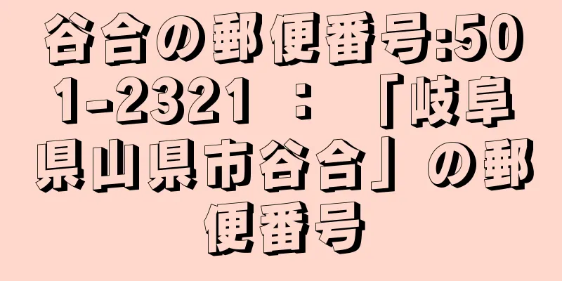 谷合の郵便番号:501-2321 ： 「岐阜県山県市谷合」の郵便番号