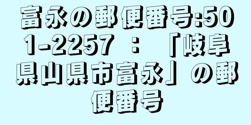 富永の郵便番号:501-2257 ： 「岐阜県山県市富永」の郵便番号