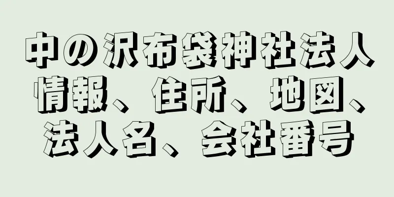 中の沢布袋神社法人情報、住所、地図、法人名、会社番号