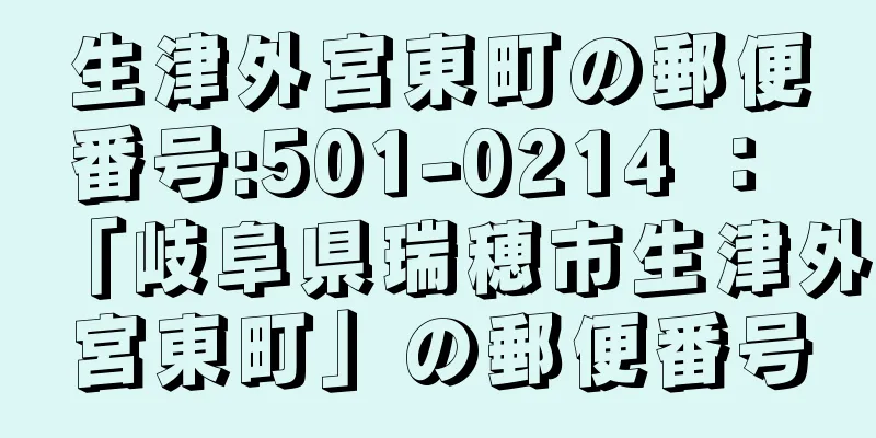 生津外宮東町の郵便番号:501-0214 ： 「岐阜県瑞穂市生津外宮東町」の郵便番号