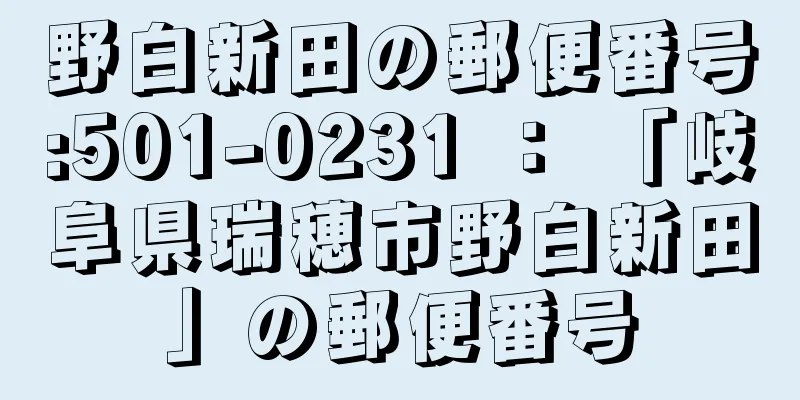 野白新田の郵便番号:501-0231 ： 「岐阜県瑞穂市野白新田」の郵便番号