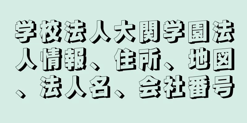 学校法人大関学園法人情報、住所、地図、法人名、会社番号