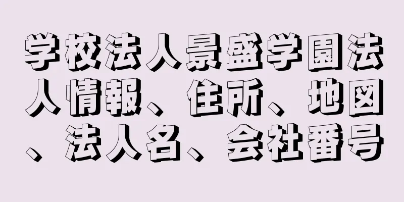 学校法人景盛学園法人情報、住所、地図、法人名、会社番号