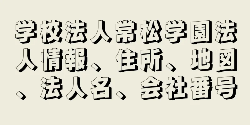 学校法人常松学園法人情報、住所、地図、法人名、会社番号