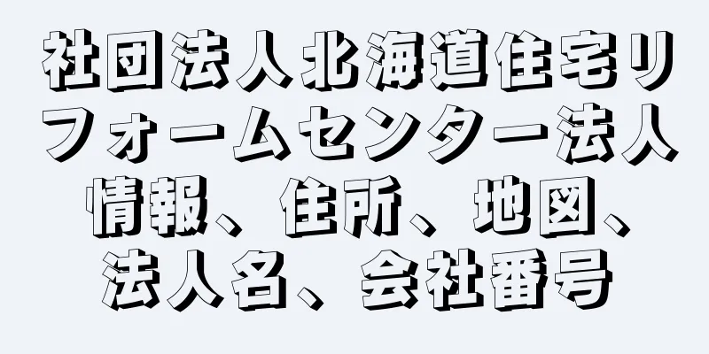 社団法人北海道住宅リフォームセンター法人情報、住所、地図、法人名、会社番号