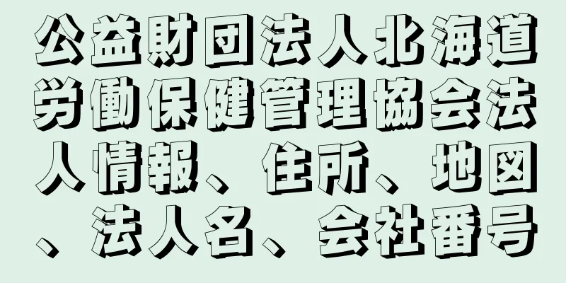 公益財団法人北海道労働保健管理協会法人情報、住所、地図、法人名、会社番号