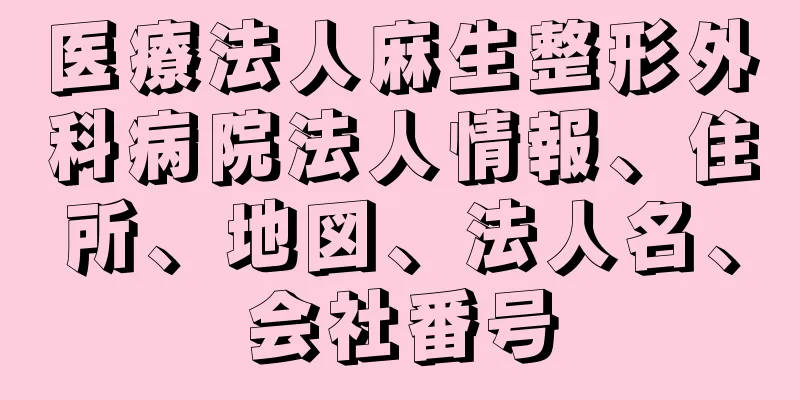 医療法人麻生整形外科病院法人情報、住所、地図、法人名、会社番号