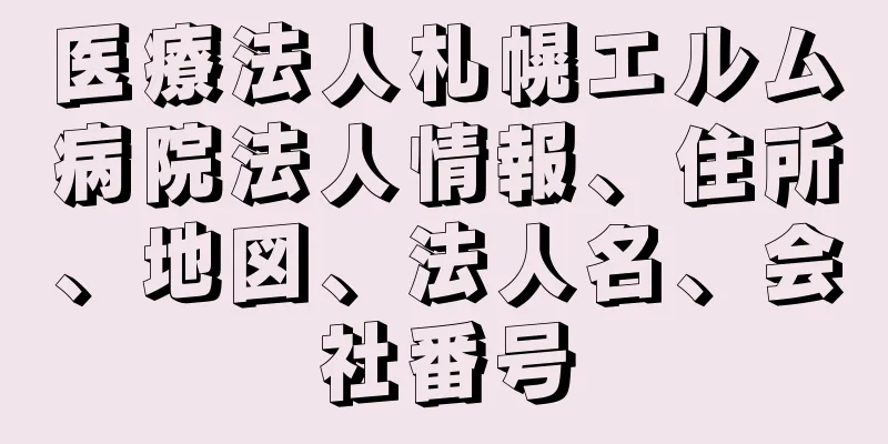 医療法人札幌エルム病院法人情報、住所、地図、法人名、会社番号