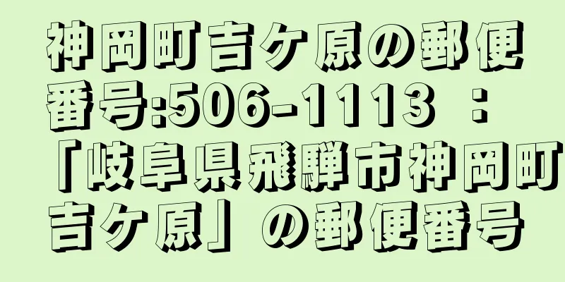 神岡町吉ケ原の郵便番号:506-1113 ： 「岐阜県飛騨市神岡町吉ケ原」の郵便番号