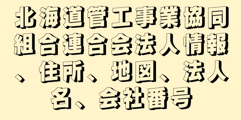 北海道管工事業協同組合連合会法人情報、住所、地図、法人名、会社番号