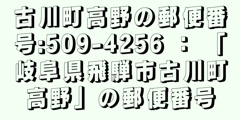 古川町高野の郵便番号:509-4256 ： 「岐阜県飛騨市古川町高野」の郵便番号