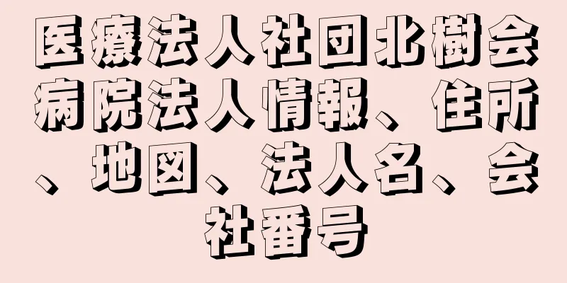 医療法人社団北樹会病院法人情報、住所、地図、法人名、会社番号