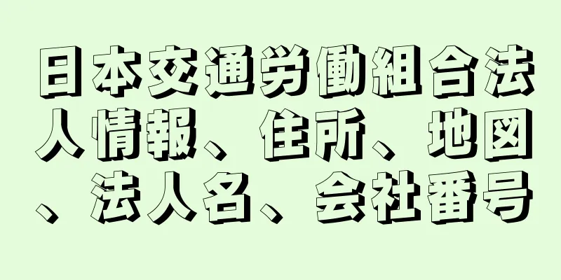 日本交通労働組合法人情報、住所、地図、法人名、会社番号