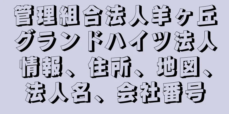 管理組合法人羊ヶ丘グランドハイツ法人情報、住所、地図、法人名、会社番号