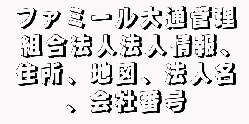 ファミール大通管理組合法人法人情報、住所、地図、法人名、会社番号