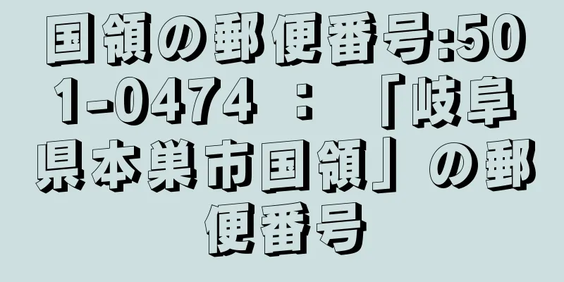 国領の郵便番号:501-0474 ： 「岐阜県本巣市国領」の郵便番号