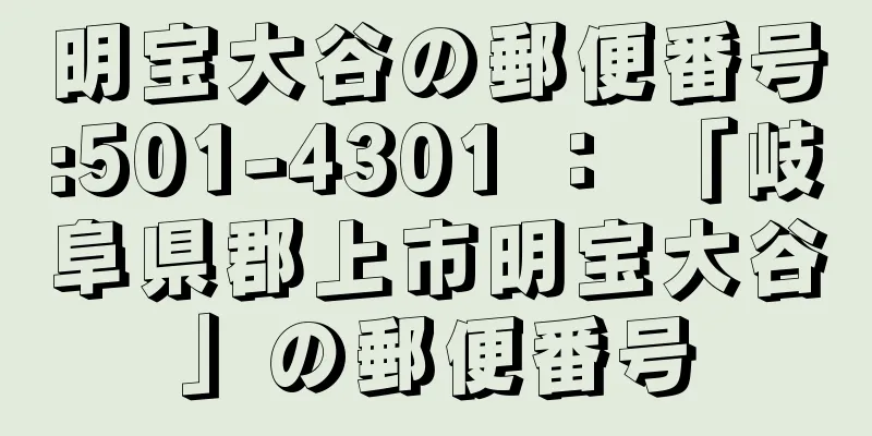 明宝大谷の郵便番号:501-4301 ： 「岐阜県郡上市明宝大谷」の郵便番号