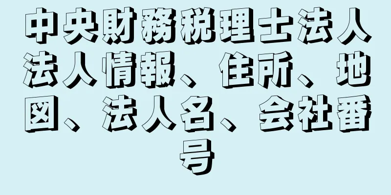 中央財務税理士法人法人情報、住所、地図、法人名、会社番号