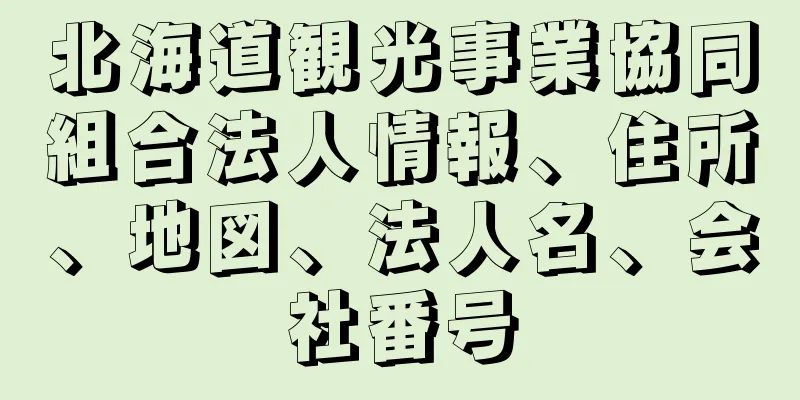 北海道観光事業協同組合法人情報、住所、地図、法人名、会社番号