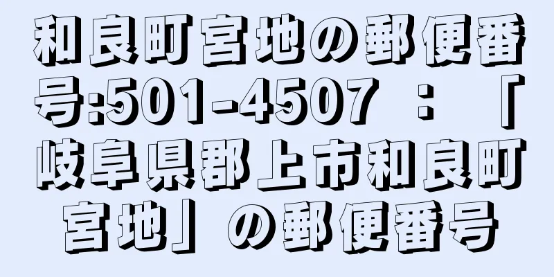 和良町宮地の郵便番号:501-4507 ： 「岐阜県郡上市和良町宮地」の郵便番号