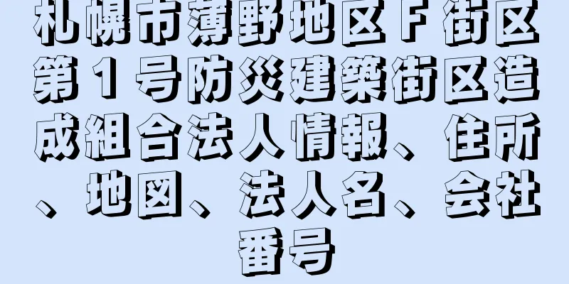 札幌市薄野地区Ｆ街区第１号防災建築街区造成組合法人情報、住所、地図、法人名、会社番号