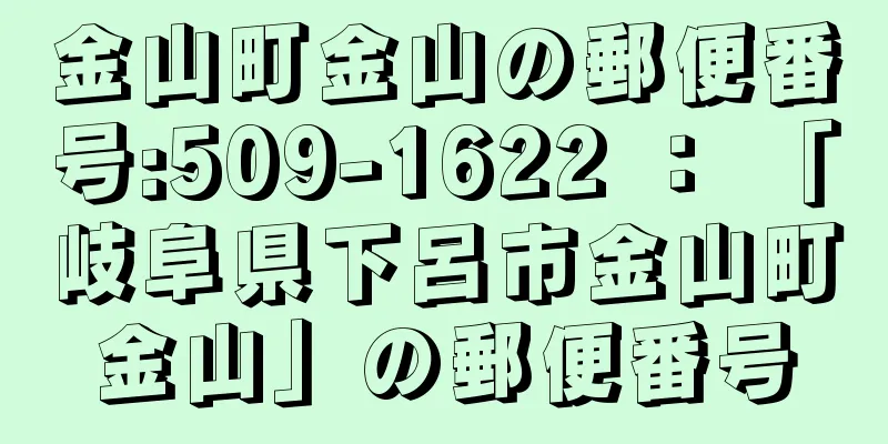 金山町金山の郵便番号:509-1622 ： 「岐阜県下呂市金山町金山」の郵便番号