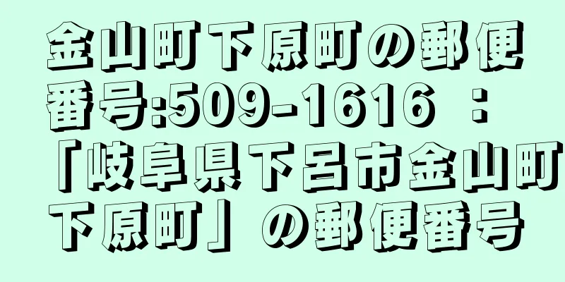 金山町下原町の郵便番号:509-1616 ： 「岐阜県下呂市金山町下原町」の郵便番号