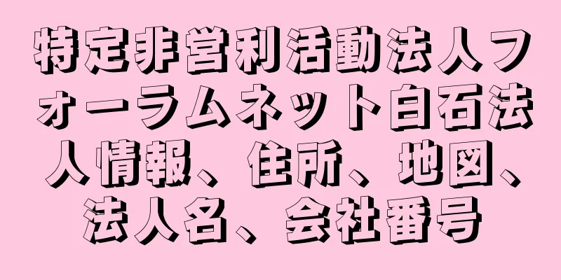 特定非営利活動法人フォーラムネット白石法人情報、住所、地図、法人名、会社番号