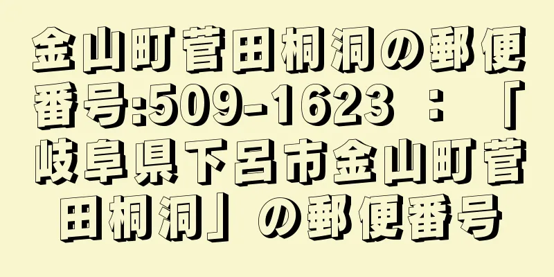 金山町菅田桐洞の郵便番号:509-1623 ： 「岐阜県下呂市金山町菅田桐洞」の郵便番号