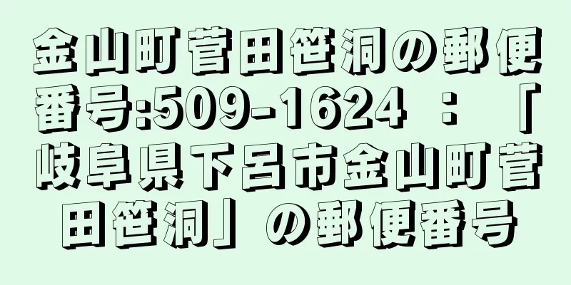 金山町菅田笹洞の郵便番号:509-1624 ： 「岐阜県下呂市金山町菅田笹洞」の郵便番号