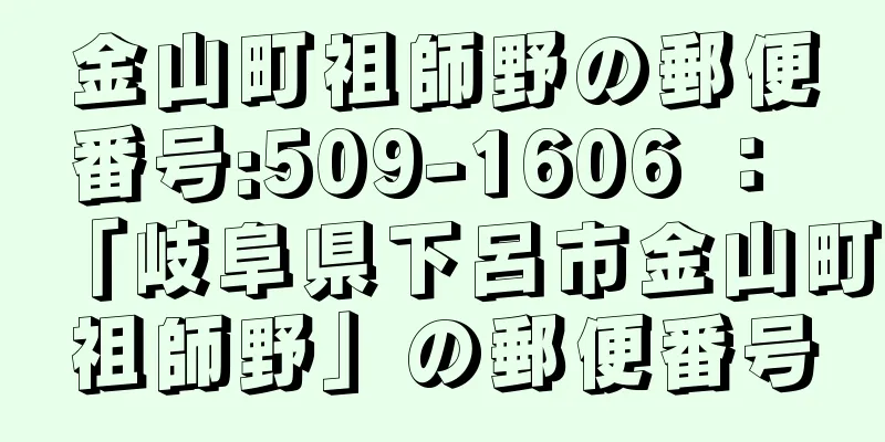 金山町祖師野の郵便番号:509-1606 ： 「岐阜県下呂市金山町祖師野」の郵便番号