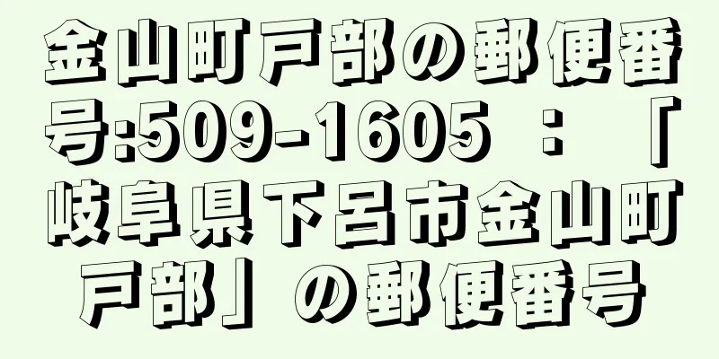 金山町戸部の郵便番号:509-1605 ： 「岐阜県下呂市金山町戸部」の郵便番号