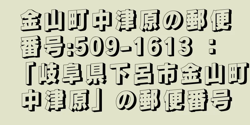 金山町中津原の郵便番号:509-1613 ： 「岐阜県下呂市金山町中津原」の郵便番号