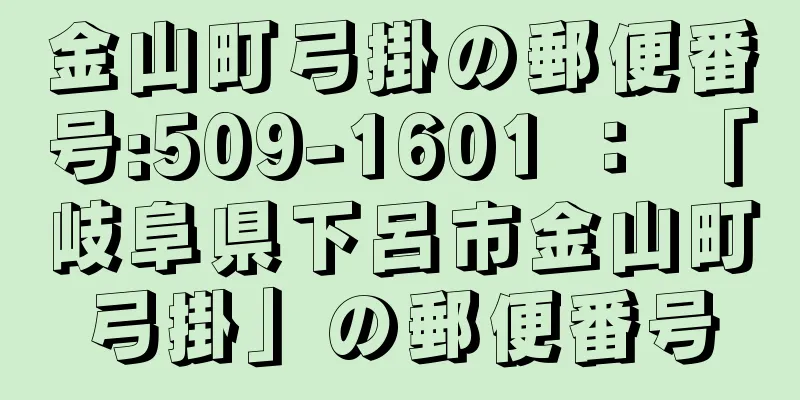 金山町弓掛の郵便番号:509-1601 ： 「岐阜県下呂市金山町弓掛」の郵便番号