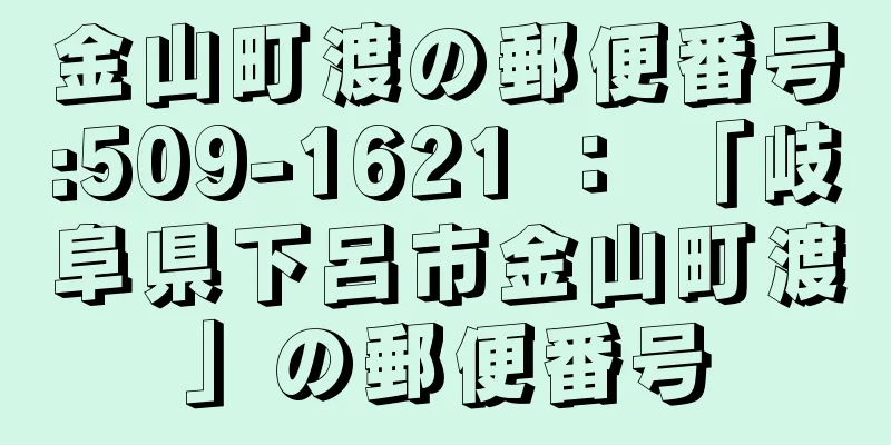 金山町渡の郵便番号:509-1621 ： 「岐阜県下呂市金山町渡」の郵便番号