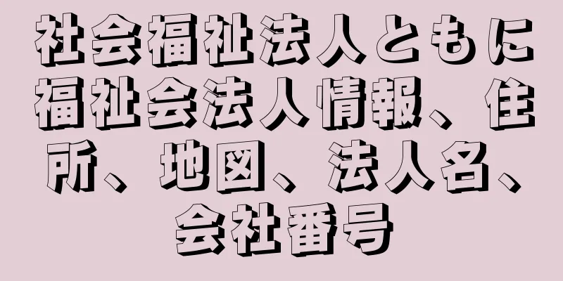 社会福祉法人ともに福祉会法人情報、住所、地図、法人名、会社番号