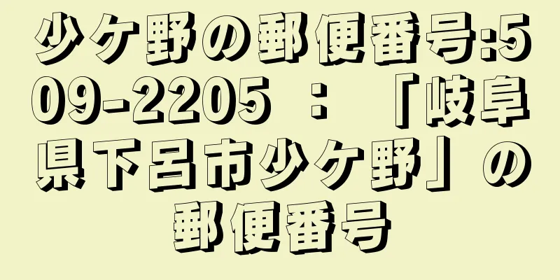 少ケ野の郵便番号:509-2205 ： 「岐阜県下呂市少ケ野」の郵便番号