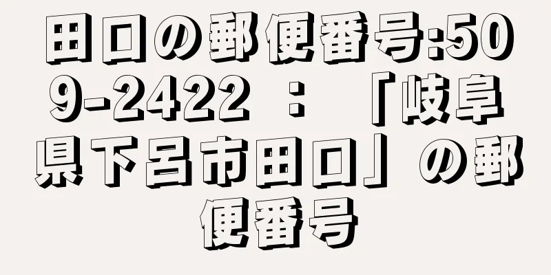 田口の郵便番号:509-2422 ： 「岐阜県下呂市田口」の郵便番号