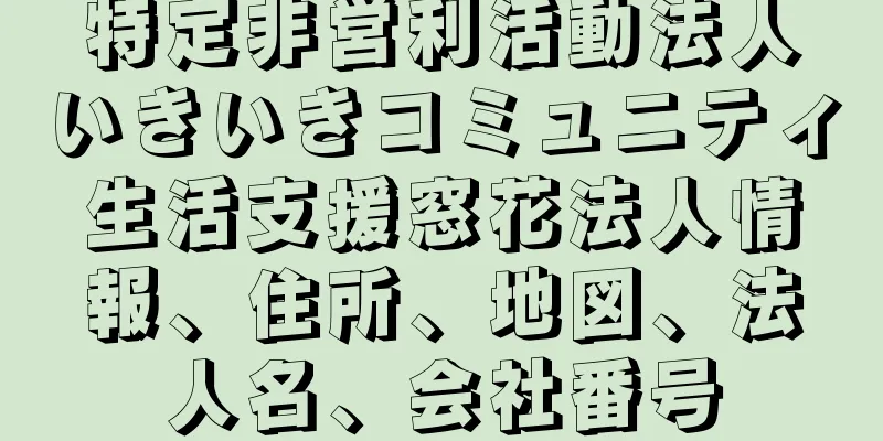 特定非営利活動法人いきいきコミュニティ生活支援窓花法人情報、住所、地図、法人名、会社番号