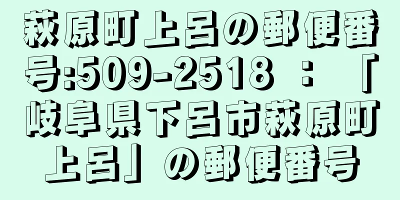 萩原町上呂の郵便番号:509-2518 ： 「岐阜県下呂市萩原町上呂」の郵便番号