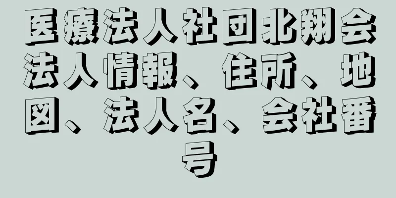 医療法人社団北翔会法人情報、住所、地図、法人名、会社番号