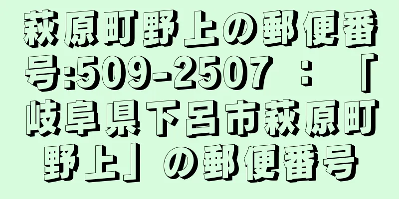 萩原町野上の郵便番号:509-2507 ： 「岐阜県下呂市萩原町野上」の郵便番号