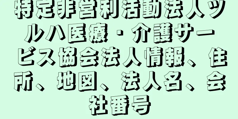 特定非営利活動法人ツルハ医療・介護サービス協会法人情報、住所、地図、法人名、会社番号