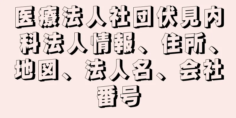 医療法人社団伏見内科法人情報、住所、地図、法人名、会社番号