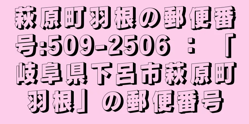 萩原町羽根の郵便番号:509-2506 ： 「岐阜県下呂市萩原町羽根」の郵便番号