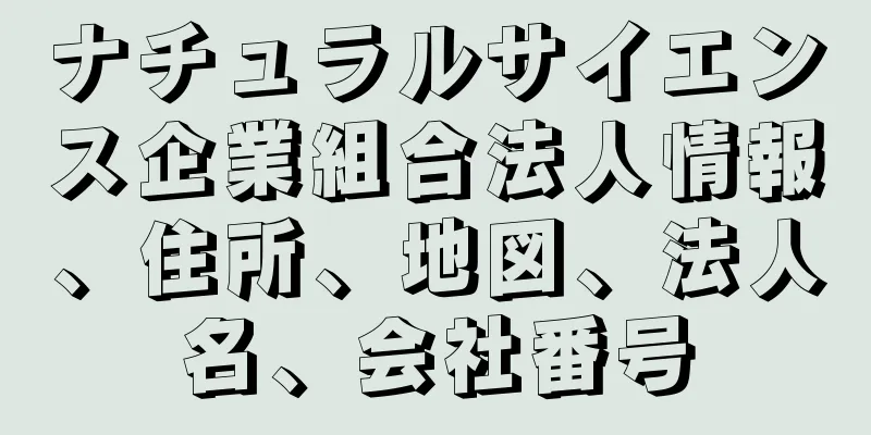 ナチュラルサイエンス企業組合法人情報、住所、地図、法人名、会社番号