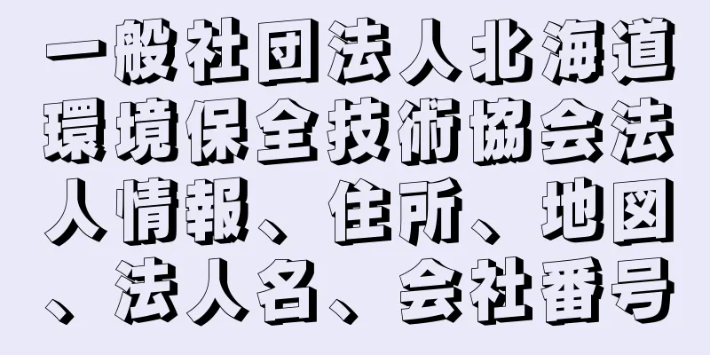 一般社団法人北海道環境保全技術協会法人情報、住所、地図、法人名、会社番号