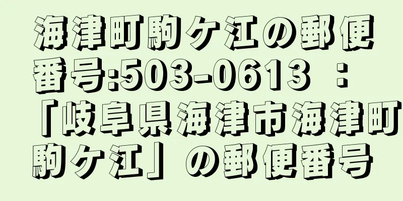 海津町駒ケ江の郵便番号:503-0613 ： 「岐阜県海津市海津町駒ケ江」の郵便番号